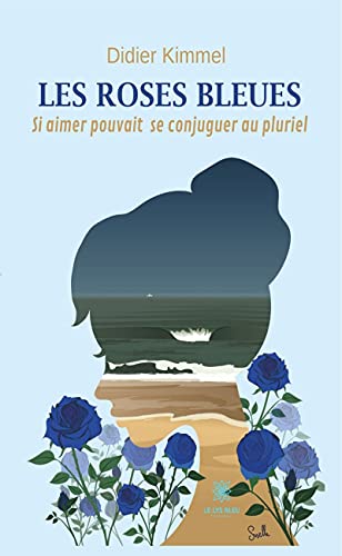 Les roses bleues: Si aimer pouvait se conjuguer au pluriel (French Edition)