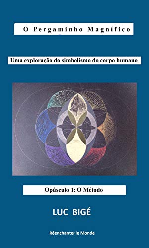 O P e r g a m i n h o M a g n í f i c o: Uma exploração do simbolismo do corpo humano, Opúsculo 1: O Método (Portuguese Edition)