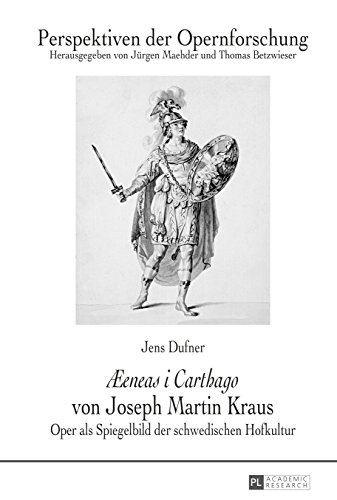 «Æeneas i Carthago» von Joseph Martin Kraus: Oper als Spiegelbild der schwedischen Hofkultur (Perspektiven der Opernforschung 23) (German Edition)