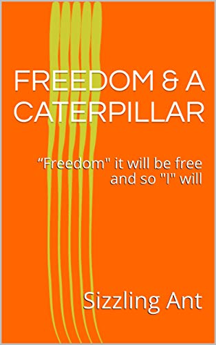 FREEDOM & A CATERPILLAR: “Freedom" it will be free and so "I" will (English Edition)