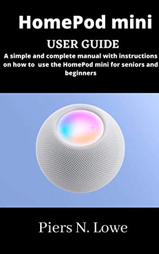 HomePod mini user guide: simple and complete manual with instructions on how to use the HomePod mini for seniors and beginners (English Edition)
