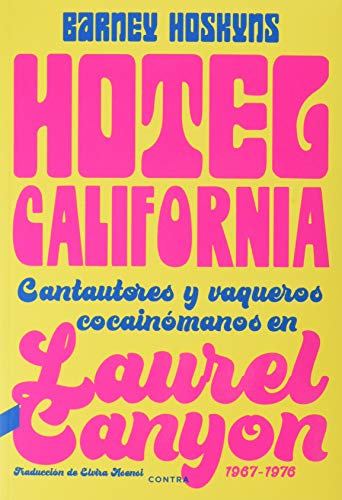 Hotel California: Cantautores y vaqueros cocainómanos en Laurel Canyon, 1967-1976