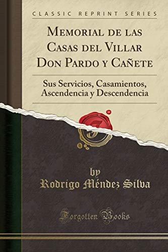 Memorial de las Casas del Villar Don Pardo y Cañete: Sus Servicios, Casamientos, Ascendencia y Descendencia (Classic Reprint)