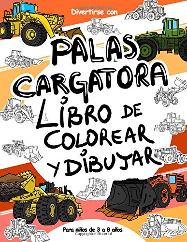 Palas Cargatora: Libro de Colorear y Dibujar para niños de 3 a 8 años: Diviértete coloreando los palas cargatora y dibujando las ruedas de los ... para colorear para niños de hasta 8 años.