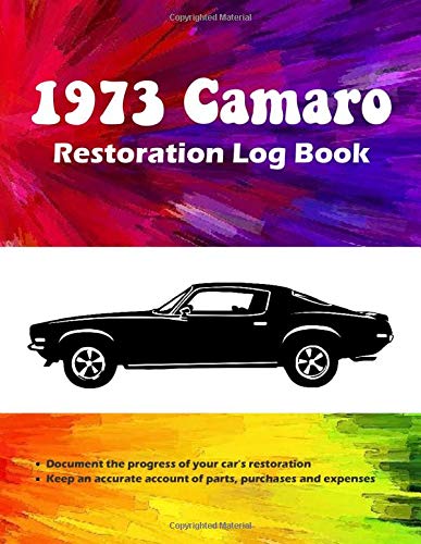 1973 Camaro Restoration Log Book - Restoration journal PLUS parts and expense log: A MUST HAVE item for your Camaro restoration project!