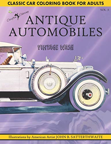Classic Car Coloring Book for Adults ANTIQUE AUTOMOBILES Vol 3 Vintage Wash Gray Scale: Ford Model T Model A Chevrolet Special Deluxe Packard Roadster ... by American Artist JOHN B. SATTERTHWAITE)