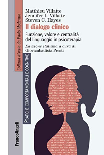 Il dialogo clinico. Funzione, valore e centralità del linguaggio in psicoterapia (Pratiche comportamentali e cognitive)