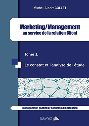Marketing/Management au service de la relation Client – le constat et l’analyse de l’étude – Tome 1 (French Edition)