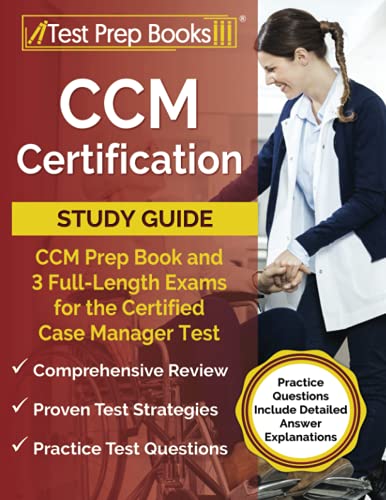 CCM Certification Study Guide: CCM Prep Book and 3 Full-Length Exams for the Certified Case Manager Test: [Practice Questions Include Detailed Answer Explanations]