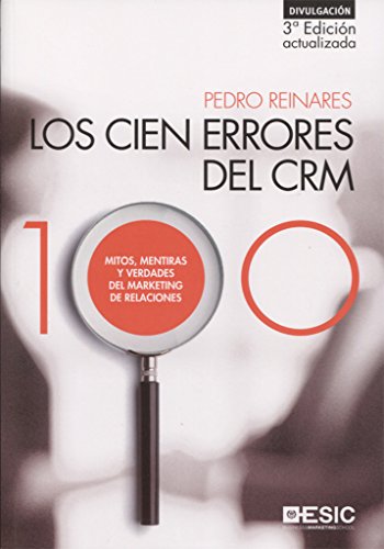 Cien errores del CRM,Los (3ª ed.): MITOS, MENTIRAS Y VERDADES DEL MARKETING DE RELACIONES