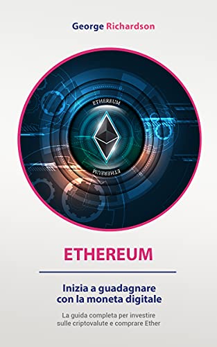 ETHEREUM: Inizia a guadagnare con la moneta digitale. La guida completa per investire sulle criptovalute e comprare Ether. (Italian Edition)