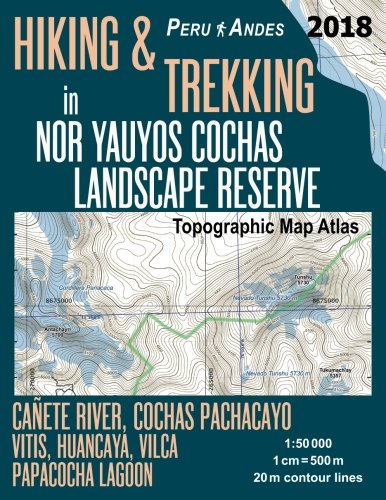 Hiking & Trekking in Nor Yauyos Cochas Landscape Reserve Peru Andes Topographic Map Atlas Cañete River, Cochas Pachacayo, Vitis, Huancaya, Vilca, ... ... 50000: Trails, Hikes & Walks Topographic Map