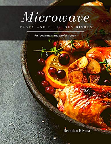 Microwave: Tasty and Delicious dishes (English Edition)