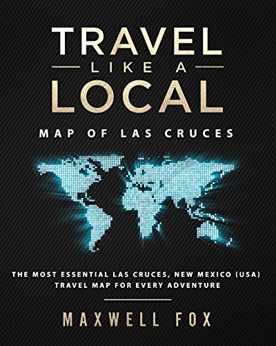 Travel Like a Local - Map of Las Cruces: The Most Essential Las Cruces, New Mexico (USA) Travel Map for Every Adventure [Idioma Inglés]