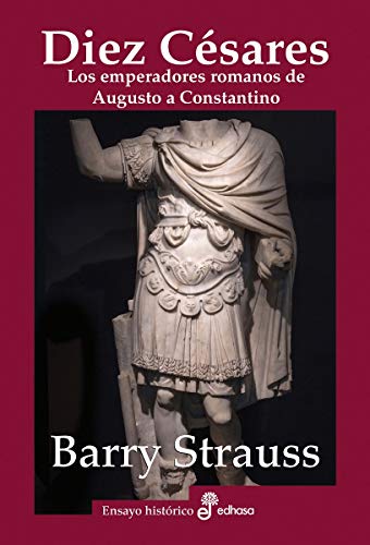 Diez Césares: Los emperadores romanos de Augusto a Constantino (Ensayo Histórico)