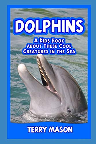 Dolphins : A Kids Book About These Cool Creatures in the Sea.: 2 (Facts about Animals in the Sea)