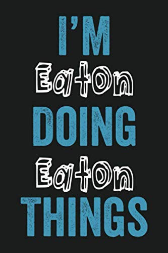 I'm Eaton Doing Eaton Things: Funny First Name Eaton, Notebook Gift Eaton, Personalized Lined Notebook, Gift Idea for Eaton, 6x9, 120 Pages