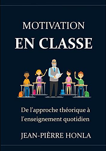 MOTIVATION EN CLASSE: DE L'APPROCHE THÉORIQUE À L'ENSEIGNEMENT QUOTIDIEN (French Edition)