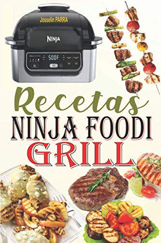 Recetas Ninja Foodi Grill: ¡Las mejores recetas para asar en el interior, asar y freír al aire libre a la perfección con tu Ninja Foodi Grill!