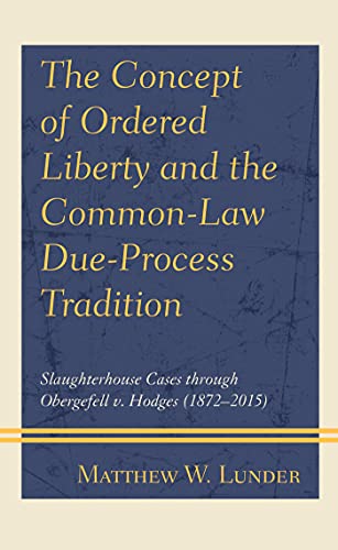 The Concept of Ordered Liberty and the Common-Law Due-Process Tradition: Slaughterhouse Cases through Obergefell v. Hodges (1872–2015) (English Edition)