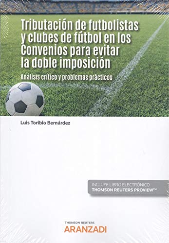 Tributación de futbolistas y clubes de fútbol en los Convenios para evitar la doble imposición. Análisis crítico y problemas prácticos (Papel + e-book): .: . (Monografía)