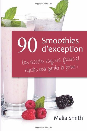 90 Smoothies d'exception : des recettes esquises, faciles et rapides pour garder