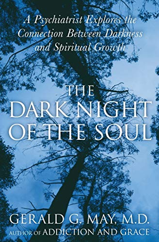 Dark Night of the Soul, The: A Psychiatrist Explores the Connection Between Darkness and Spiritual Growth