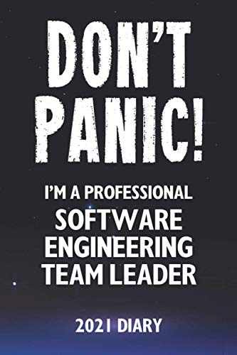 Don't Panic! I'm A Professional Software Engineering Team Leader - 2021 Diary: Customized Work Planner Gift For A Busy Software Engineering Team Leader.
