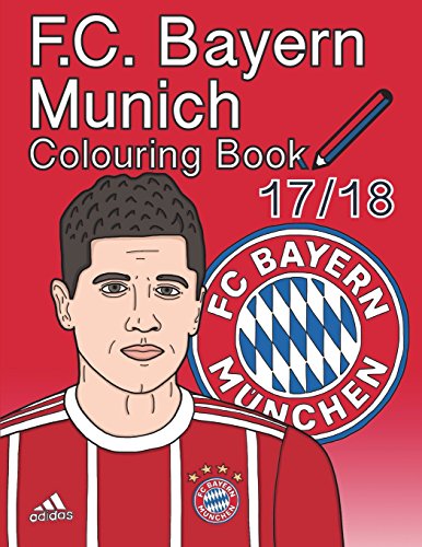 F.C. Bayern Munich Colouring Book 2017/ 2018: The Unofficial Fußball Club Bayern München Colouring Book (Soccer)