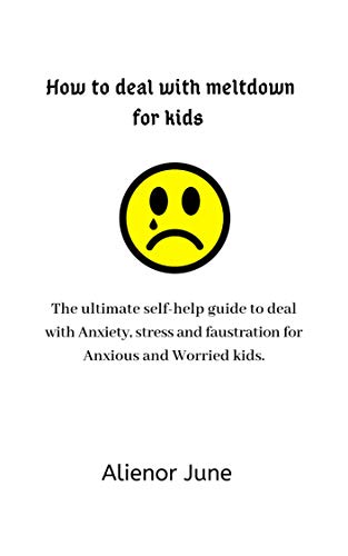 How to deal with meltdown for kids.: The ultimate self-help guide to deal with Anxiety, stress and faustration for Anxious and worried kids. (English Edition)