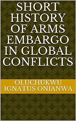 Short History of Arms Embargo in Global Conflicts (English Edition)