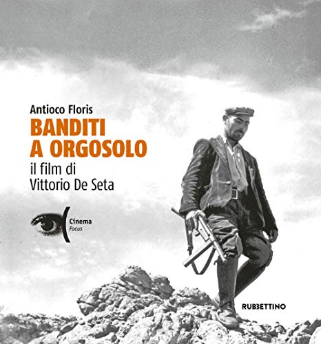 Banditi a Orgosolo. Il film di Vittorio De Seta (Cinema. Focus)