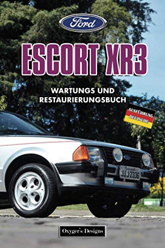 FORD ESCORT XR3: WARTUNGS UND RESTAURIERUNGSBUCH (Deutsche Ausgaben)