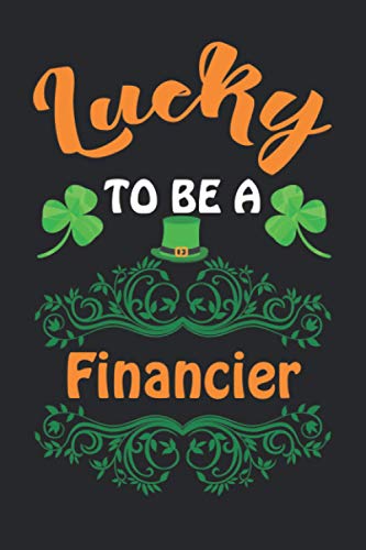 Lucky To Be A financier: St. Patrick's Day Gift Ideas For financier/Blank Lined Journal or Notebook Birthday Gift For Irish financier & Women’s or Men’s To Write Stories Memory With Her Work