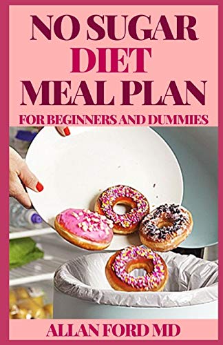 NO SUGAR DIET MEAL PLAN FOR BEGINNERS AND DUMMIES: A Ultimate Handbook & Journal to Help You Bust Sugar & Carb Cravings Naturally
