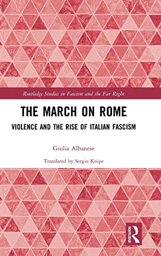 The March on Rome: Violence and the Rise of Italian Fascism (Routledge Studies in Fascism and the Far Right)