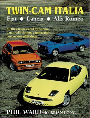 Twin Cam Italia: Fiat, Lancia, Alfa Romeo - All the Cars Powered by Aurelio Lampredi's Famous Engine and How to Look After Them (Cars That Aurelio Lampredi Powered, and How to Maintain and)