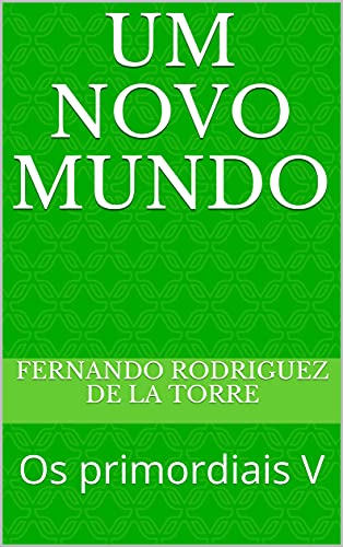 Um novo mundo: Os primordiais V (Portuguese Edition)