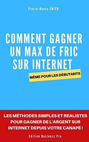 Comment gagner un max de fric sur internet: les méthodes simples et réalistes pour gagner de l'argent sur internet depuis votre canapé ! (French Edition)