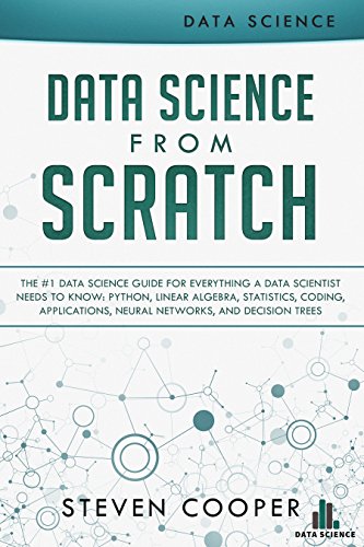 Data Science from Scratch: The #1 Data Science Guide for Everything A Data Scientist Needs to Know: Python, Linear Algebra, Statistics, Coding, Applications, ... and Decision Tree (English Edition)
