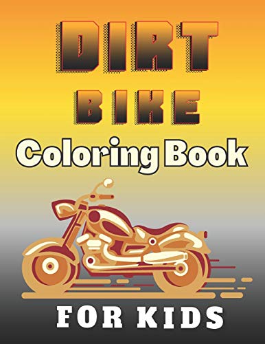 Dirt Bike Coloring Book For Kids: A Fun Motocross Colouring Book for Boys The Coolest Collection Coloring Pages of Racing Motorbikes for Teens
