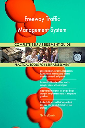 Freeway Traffic Management System All-Inclusive Self-Assessment - More than 670 Success Criteria, Instant Visual Insights, Comprehensive Spreadsheet Dashboard, Auto-Prioritized for Quick Results