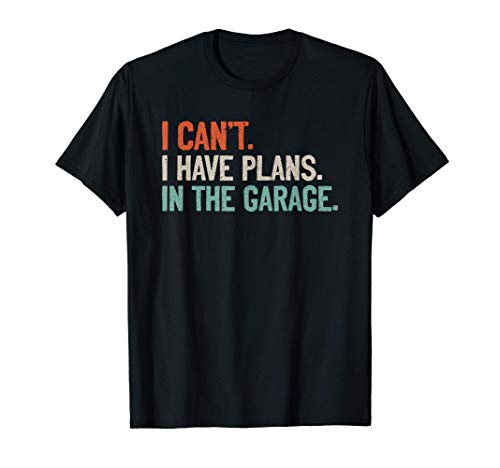 I Can't I Have Plans In The Garage T Shirt Coches Motos DIY Camiseta
