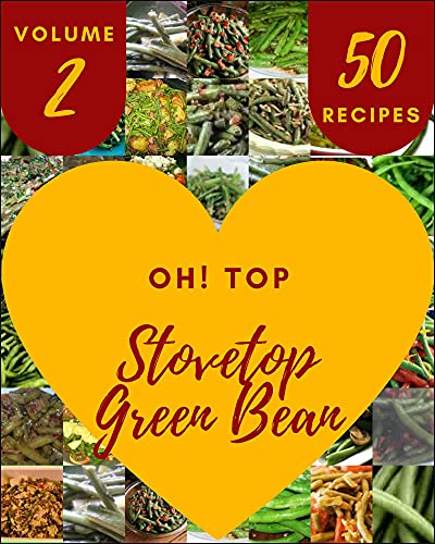 Oh! Top 50 Stovetop Green Bean Recipes Volume 2: An Inspiring Stovetop Green Bean Cookbook for You (English Edition)