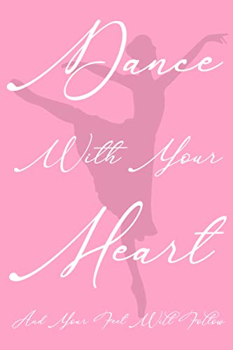 Dance with your heart journal gifts Baila con tu corazón, y tus pies seguirán.: planificador de ballet motivacional sin fecha 2021 diario semanal y ... de metas de ballet y lecciones de baile