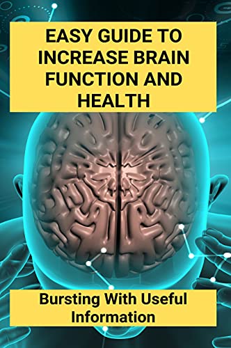 Easy Guide To Increase Brain Function And Health: Bursting With Useful Information: Books To Improve Memory And Concentration (English Edition)