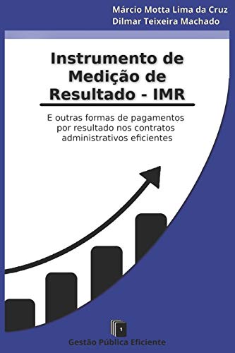 Instrumento de Medição de Resultados - IMR: E outras formas de pagamentos por resultado nos contratos administrativos eficientes (Gestão Pública Eficiente)