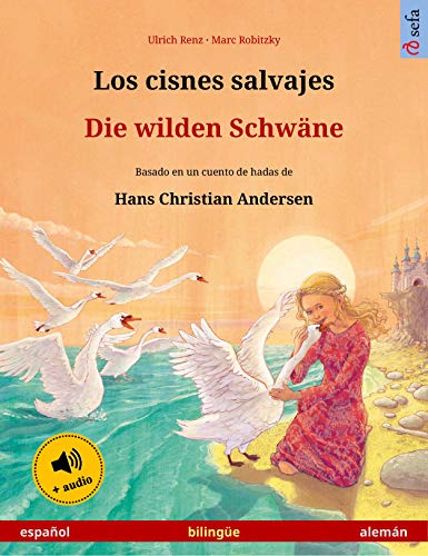 Los cisnes salvajes – Die wilden Schwäne (español – alemán): Libro bilingüe para niños basado en un cuento de hadas de Hans Christian Andersen, con audiolibro (Sefa Libros ilustrados en dos idiomas)