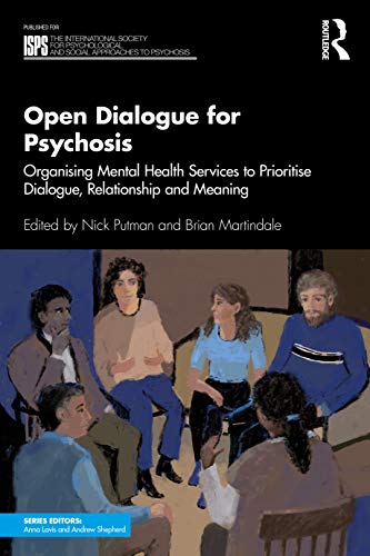 Open Dialogue for Psychosis: Organising Mental Health Services to Prioritise Dialogue, Relationship and Meaning (The International Society for ... Social Approaches to Psychosis Book Series)