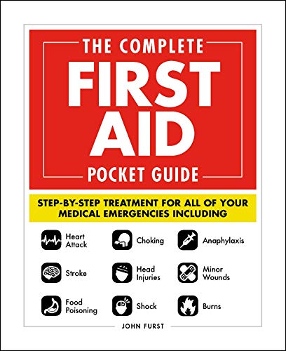 The Complete First Aid Pocket Guide: Step-by-Step Treatment for All of Your Medical Emergencies Including * Heart Attack * Stroke * Food Poisoning ... * Shock * Anaphylaxis * Minor Wounds * Burns